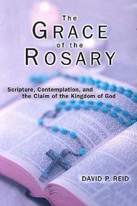 Cover image for The Grace of the Rosary: Scripture, Contemplation, and the Claim of the Kingdom of God