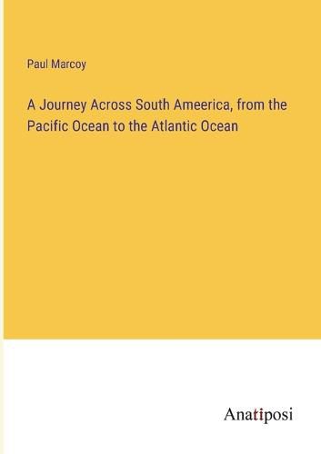 A Journey Across South Ameerica, from the Pacific Ocean to the Atlantic Ocean