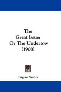 Cover image for The Great Issue: Or the Undertow (1908)