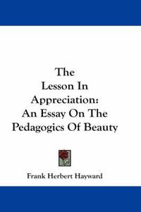 Cover image for The Lesson in Appreciation: An Essay on the Pedagogics of Beauty