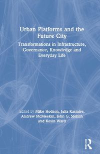 Cover image for Urban Platforms and the Future City: Transformations in Infrastructure, Governance, Knowledge and Everyday Life