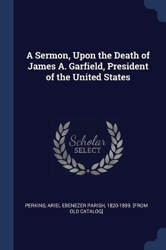 Cover image for A Sermon, Upon the Death of James A. Garfield, President of the United States