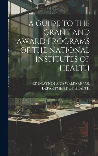 Cover image for A Guide to the Grant and Award Programs of the National Institutes of Health