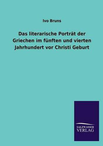 Cover image for Das Literarische Portrat Der Griechen Im Funften Und Vierten Jahrhundert VOR Christi Geburt