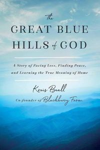 Cover image for The Great Blue Hills of God: A Story of Facing Loss, Finding Peace, and Learning the True Meaning of Home