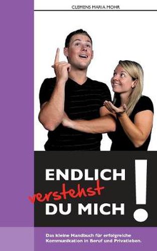 Cover image for Endlich verstehst du mich...: Das kleine Handbuch fur erfolgreiche Kommunikation in Beruf und Privatleben