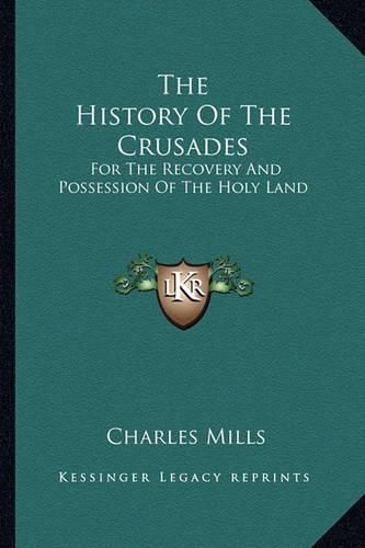 The History of the Crusades: For the Recovery and Possession of the Holy Land