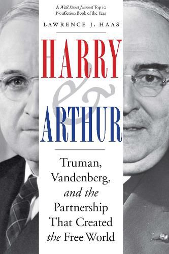 Harry and Arthur: Truman, Vandenberg, and the Partnership That Created the Free World