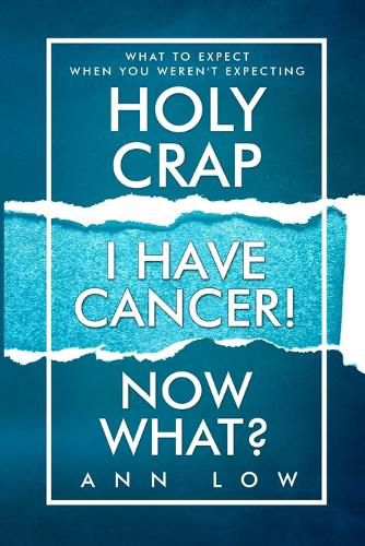 Cover image for Holy Crap I Have Cancer! Now What?: What To Expect When You Weren't Expecting