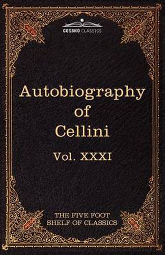 Cover image for The Autobiography of Benvenuto Cellini: The Five Foot Shelf of Classics, Vol. XXXI (in 51 Volumes)