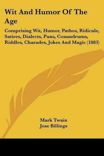 Cover image for Wit and Humor of the Age: Comprising Wit, Humor, Pathos, Ridicule, Satires, Dialects, Puns, Conundrums, Riddles, Charades, Jokes and Magic (1883)