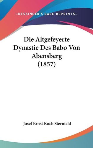 Cover image for Die Altgefeyerte Dynastie Des Babo Von Abensberg (1857)