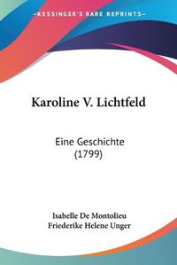 Cover image for Karoline V. Lichtfeld: Eine Geschichte (1799)