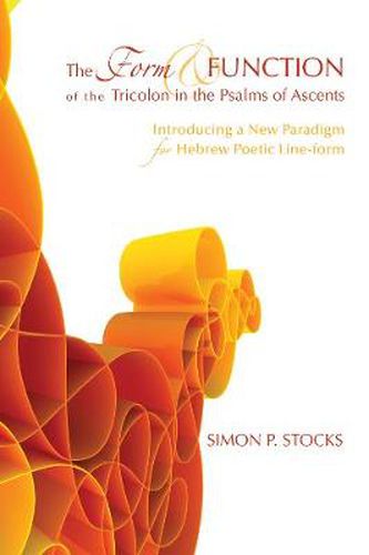 The Form and Function of the Tricolon in the Psalms of Ascents: Introducing a New Paradigm for Hebrew Poetic Line-form