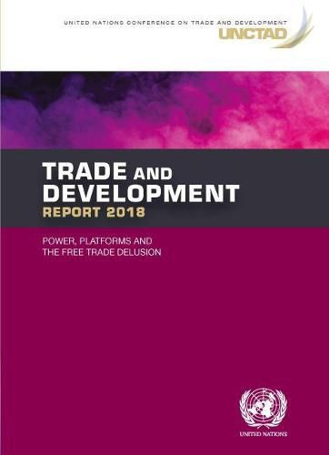 Trade and development report 2018: power, platforms and the free trade delusion