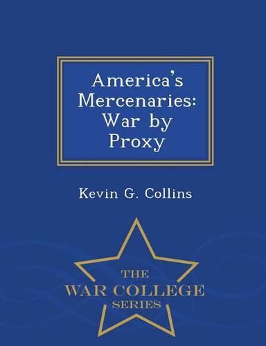 America's Mercenaries: War by Proxy - War College Series