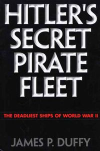 Cover image for Hitler's Secret Pirate Fleet: The Deadliest Ships of World War II