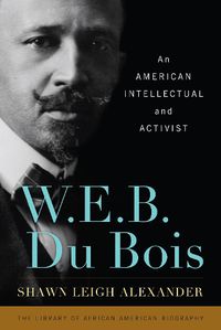 Cover image for W. E. B. Du Bois: An American Intellectual and Activist