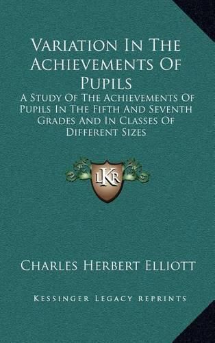 Variation in the Achievements of Pupils: A Study of the Achievements of Pupils in the Fifth and Seventh Grades and in Classes of Different Sizes