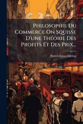 Cover image for Philosophie Du Commerce On Squisse D'une Theorie Des Profits Et Des Prix...
