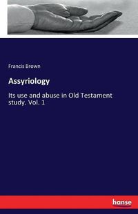 Cover image for Assyriology: Its use and abuse in Old Testament study. Vol. 1