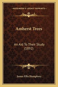 Cover image for Amherst Trees: An Aid to Their Study (1892)