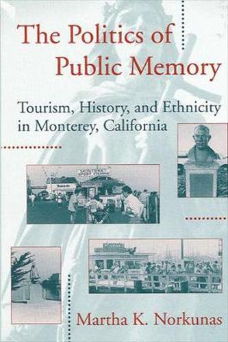 Cover image for The Politics of Public Memory: Tourism, History, and Ethnicity in Monterey, California