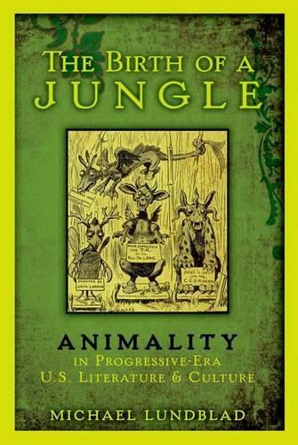 Cover image for The Birth of a Jungle: Animality in Progressive-Era U.S. Literature and Culture