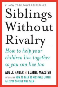 Cover image for Siblings Without Rivalry: How to Help Your Children Live Together So You Can Live Too