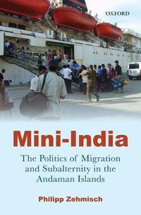 Cover image for Mini-India: The Politics of Migration and Subalternity in the Andaman Islands