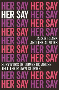 Cover image for Her Say: Survivors of Domestic Abuse Tell Their Own Stories