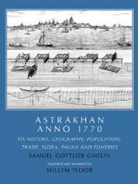 Cover image for Astrakhan -- Anno 1770: Its History, Geography, Population, Trade, Flora,  Fauna & Fisheries
