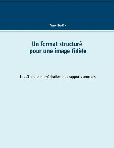 Cover image for Un format structure pour l'image fidele: Le defi de la numerisation des rapports annuels