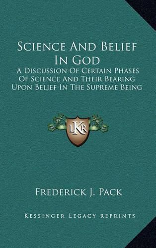 Cover image for Science and Belief in God: A Discussion of Certain Phases of Science and Their Bearing Upon Belief in the Supreme Being