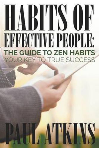 Cover image for Habits of Effective People: The Guide to Zen Habits: Your Key to True Success