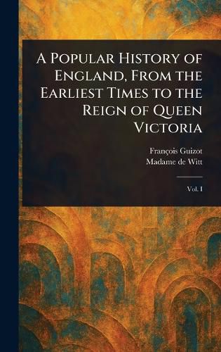 Cover image for A Popular History of England, From the Earliest Times to the Reign of Queen Victoria