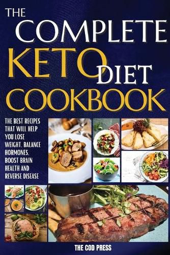 Cover image for The Complete Keto Diet Cookbook: The Best Recipes That Will Help You Lose Weight, Balance Hormones, Boost Brain Health And Reverse Disease