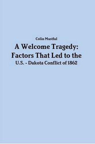 A Welcome Tragedy: Factors that Led to the U.S. - Dakota Conflict of 1862