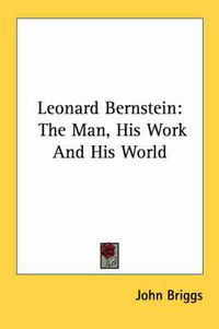 Cover image for Leonard Bernstein: The Man, His Work and His World