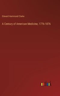 Cover image for A Century of American Medicine, 1776-1876