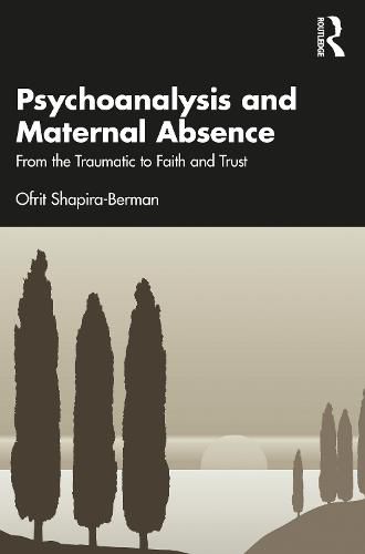 Cover image for Psychoanalysis and Maternal Absence: From the Traumatic to Faith and Trust