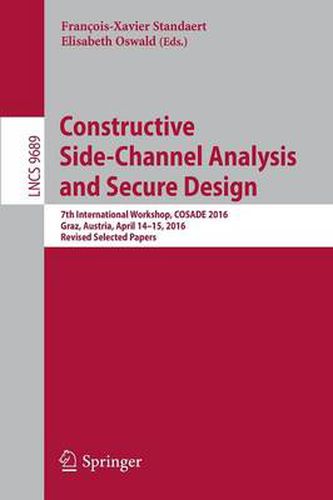 Cover image for Constructive Side-Channel Analysis and Secure Design: 7th International Workshop, COSADE 2016, Graz, Austria, April 14-15, 2016, Revised Selected Papers