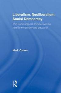 Cover image for Liberalism, Neoliberalism, Social Democracy: Thin Communitarian Perspectives on Political Philosophy and Education