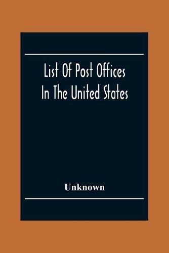 List Of Post Offices In The United States With The Names Of Postmasters, Of The 1St Of July 1855 Also, The Principal Regulations Of The Post Office Department