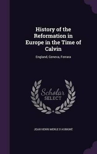 Cover image for History of the Reformation in Europe in the Time of Calvin: England, Geneva, Ferrara