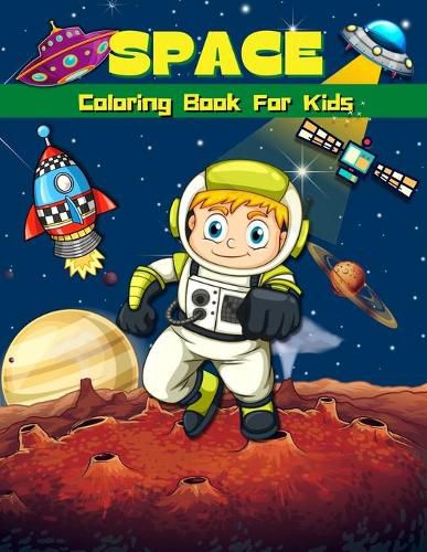 Cover image for Space Coloring Book For Kids: Super Fun Coloring & Activity Book For Kids Outer Space Coloring Pages For Boys & Girls Ages 4-8, 6-9 Big Illustrations For Painting With Rockets, Planets, Astronauts, Space Ships And Aliens