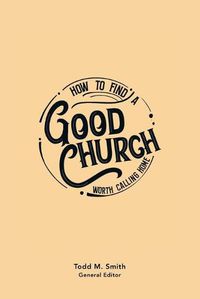 Cover image for How to Find a Good Church: Worth Calling Home