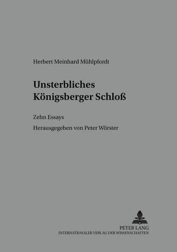 Cover image for Unsterbliches Koenigsberger Schloss: Zehn Essays- Herausgegeben Von Peter Woerster