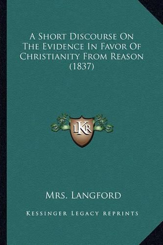 Cover image for A Short Discourse on the Evidence in Favor of Christianity from Reason (1837)