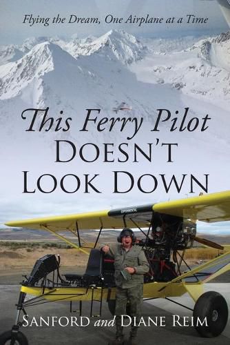 Cover image for This Ferry Pilot Doesn't Look Down: Flying the Dream, One Airplane at a Time